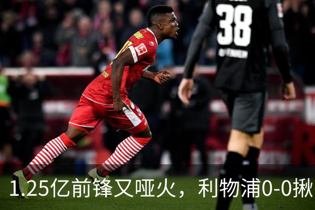 1.25亿前锋又哑火，利物浦0-0揪出大问题：全场拉边不进球