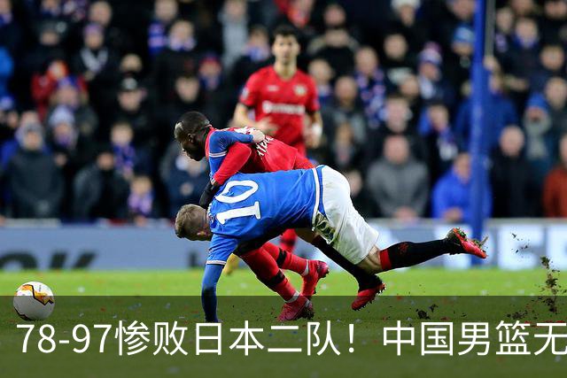 78-97惨败日本二队！中国男篮无缘决赛，郭士强赛后回应引下课风波